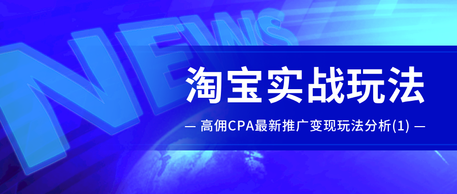 淘宝实战玩法：高佣CPA最新推广变现玩法分析（1）